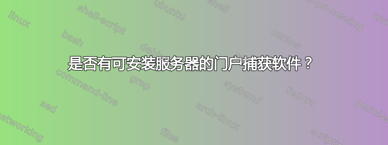 是否有可安装服务器的门户捕获软件？