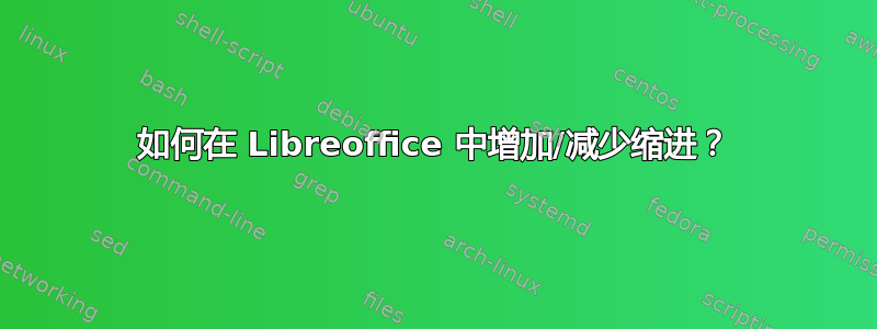 如何在 Libreoffice 中增加/减少缩进？