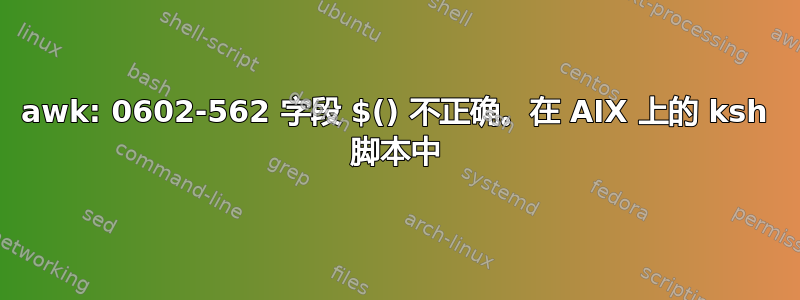 awk: 0602-562 字段 $() 不正确。在 AIX 上的 ksh 脚本中