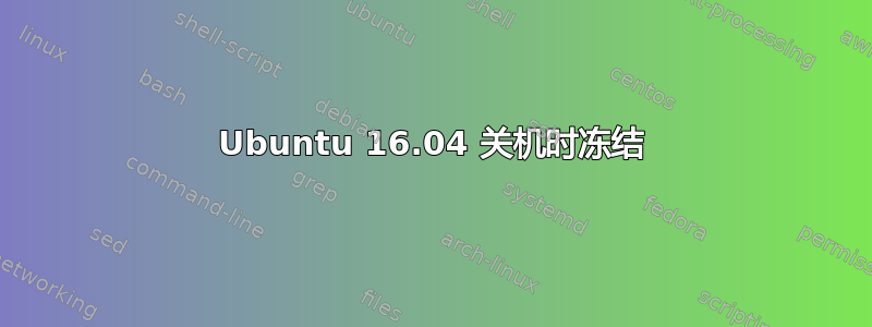 Ubuntu 16.04 关机时冻结