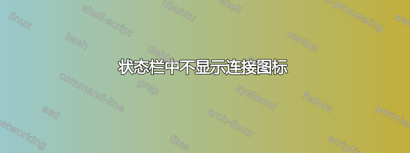 状态栏中不显示连接图标