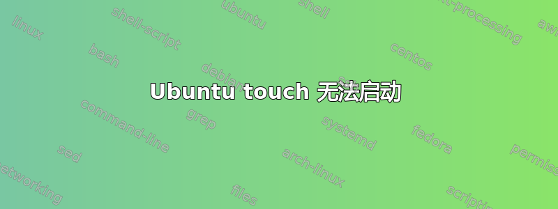 Ubuntu touch 无法启动