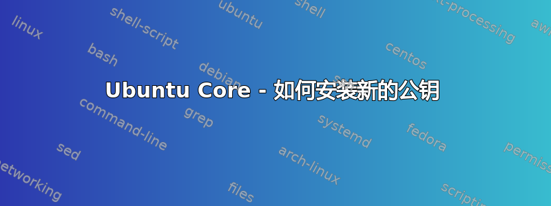 Ubuntu Core - 如何安装新的公钥