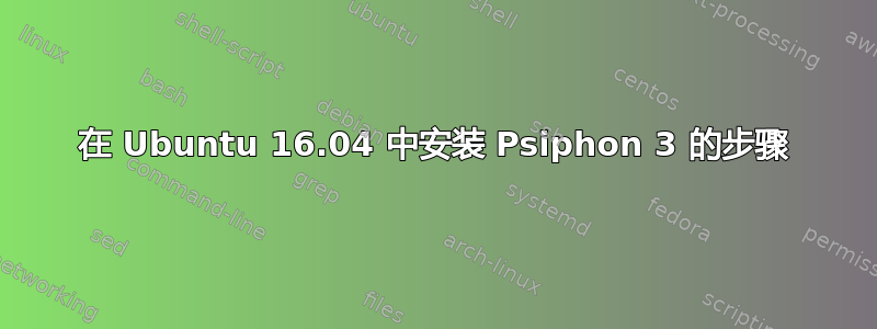 在 Ubuntu 16.04 中安装 Psiphon 3 的步骤