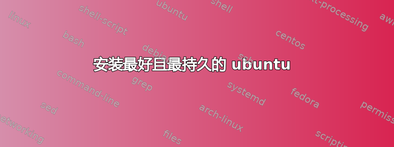 安装最好且最持久的 ubuntu 