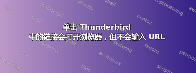 单击 Thunderbird 中的链接会打开浏览器，但不会输入 URL