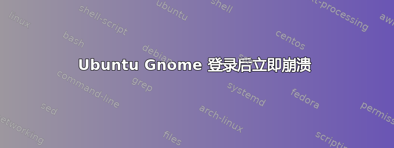 Ubuntu Gnome 登录后立即崩溃