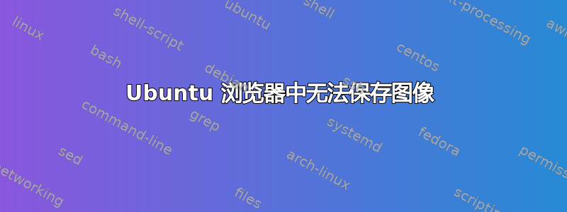 Ubuntu 浏览器中无法保存图像