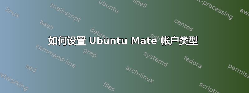 如何设置 Ubuntu Mate 帐户类型