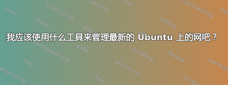 我应该使用什么工具来管理最新的 Ubuntu 上的网吧？