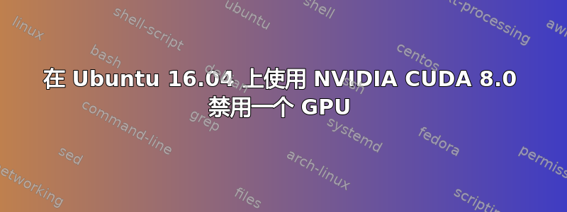 在 Ubuntu 16.04 上使用 NVIDIA CUDA 8.0 禁用一个 GPU