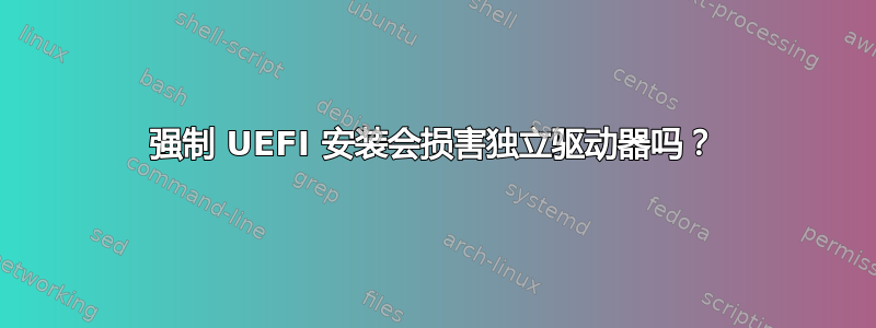 强制 UEFI 安装会损害独立驱动器吗？