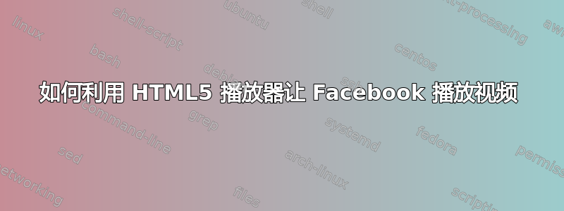 如何利用 HTML5 播放器让 Facebook 播放视频