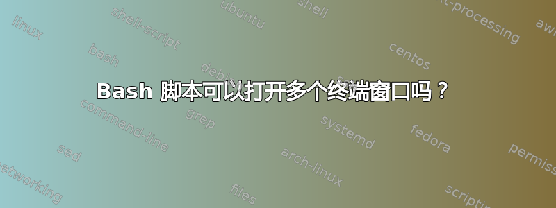 Bash 脚本可以打开多个终端窗口吗？