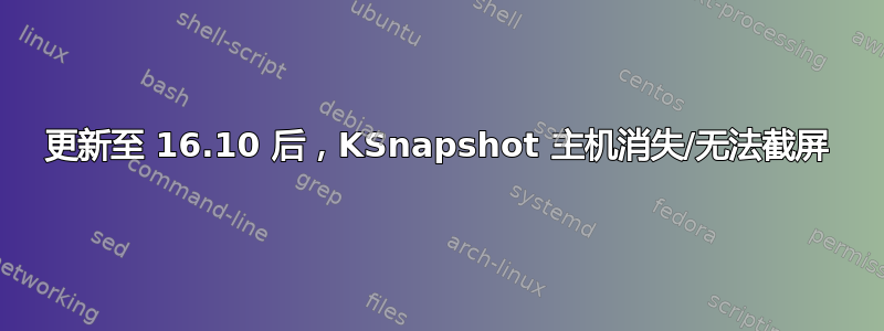 更新至 16.10 后，KSnapshot 主机消失/无法截屏