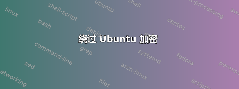 绕过 Ubuntu 加密