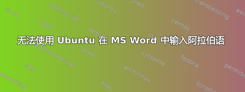 无法使用 Ubuntu 在 MS Word 中输入阿拉伯语