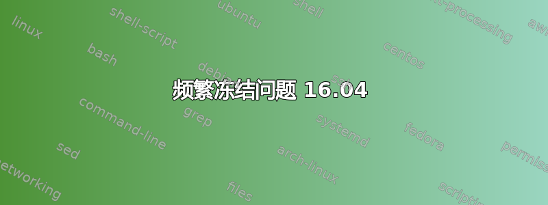 频繁冻结问题 16.04