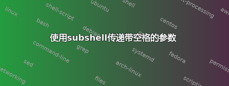 使用subshel​​l传递带空格的参数