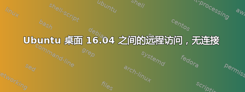 Ubuntu 桌面 16.04 之间的远程访问，无连接