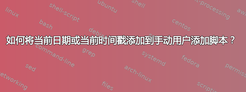 如何将当前日期或当前时间戳添加到手动用户添加脚本？