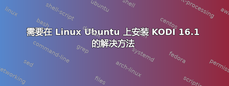 需要在 Linux Ubuntu 上安装 KODI 16.1 的解决方法