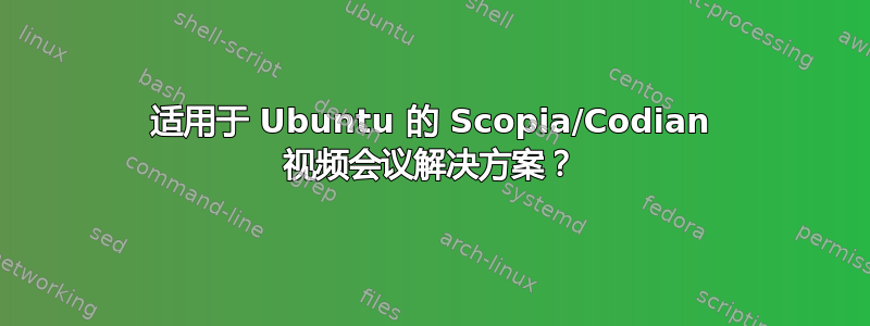 适用于 Ubuntu 的 Scopia/Codian 视频会议解决方案？