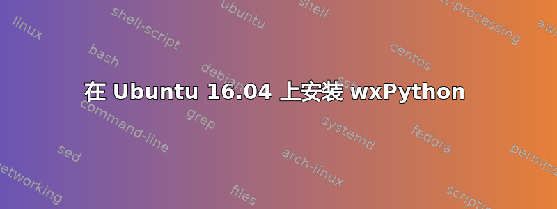 在 Ubuntu 16.04 上安装 wxPython