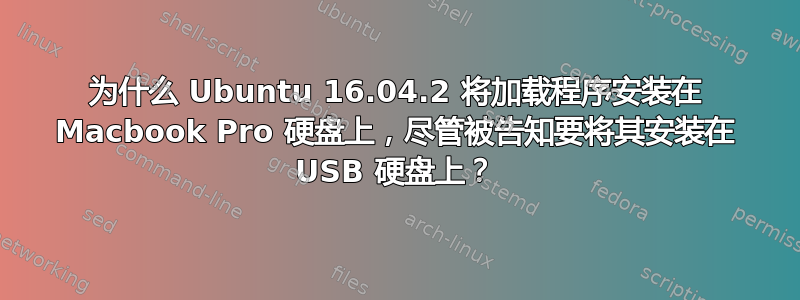 为什么 Ubuntu 16.04.2 将加载程序安装在 Macbook Pro 硬盘上，尽管被告知要将其安装在 USB 硬盘上？