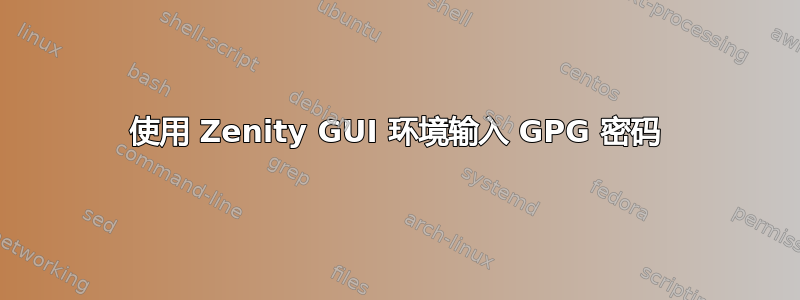 使用 Zenity GUI 环境输入 GPG 密码