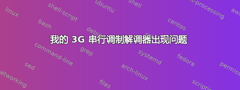 我的 3G 串行调制解调器出现问题