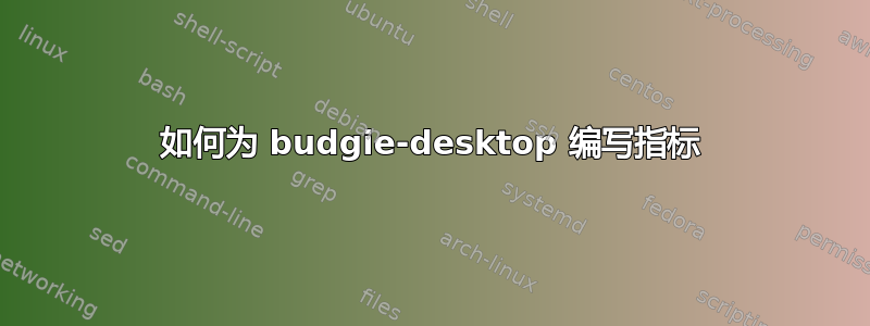 如何为 budgie-desktop 编写指标