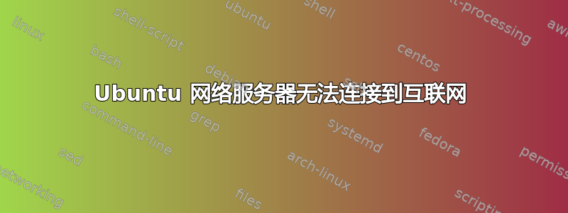 Ubuntu 网络服务器无法连接到互联网