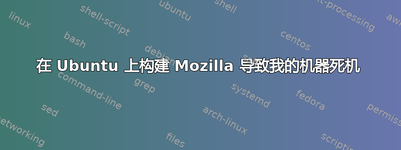 在 Ubuntu 上构建 Mozilla 导致我的机器死机