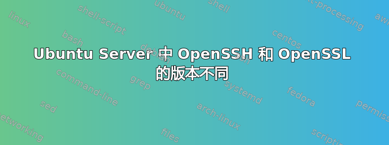 Ubuntu Server 中 OpenSSH 和 OpenSSL 的版本不同