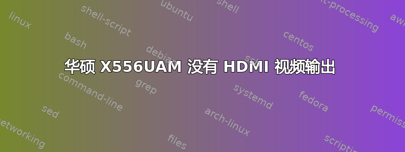 华硕 X556UAM 没有 HDMI 视频输出