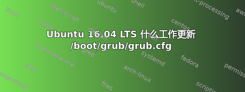 Ubuntu 16.04 LTS 什么工作更新 /boot/grub/grub.cfg