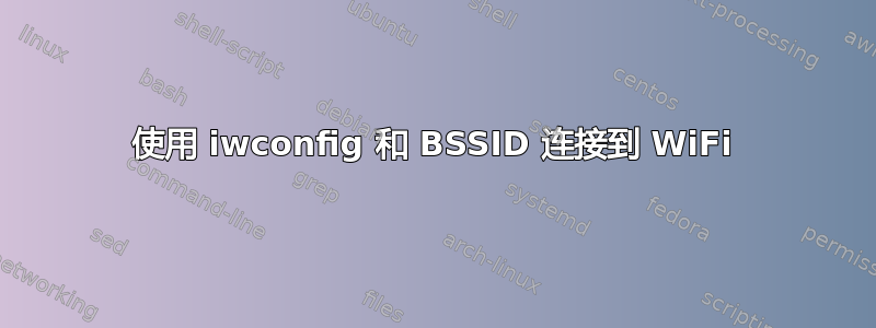 使用 iwconfig 和 BSSID 连接到 WiFi