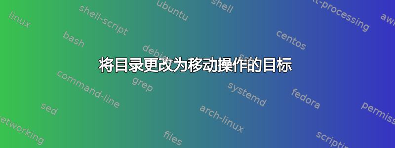 将目录更改为移动操作的目标