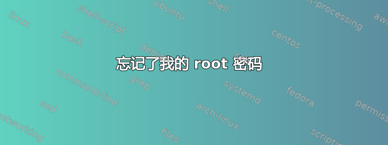 忘记了我的 root 密码 