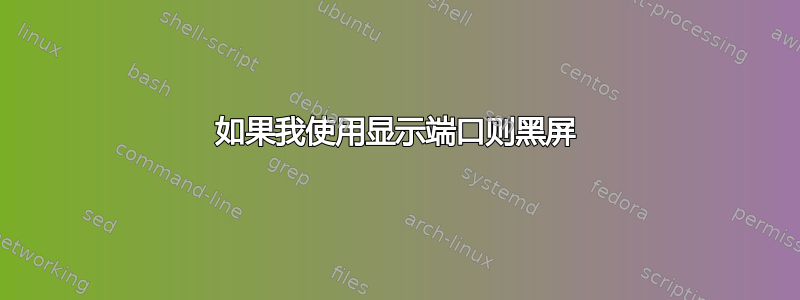 如果我使用显示端口则黑屏