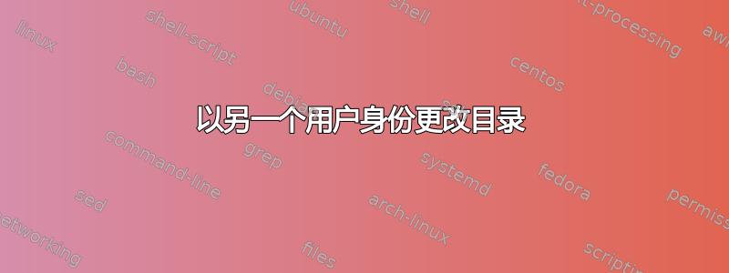 以另一个用户身份更改目录