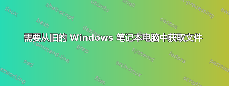 需要从旧的 Windows 笔记本电脑中获取文件