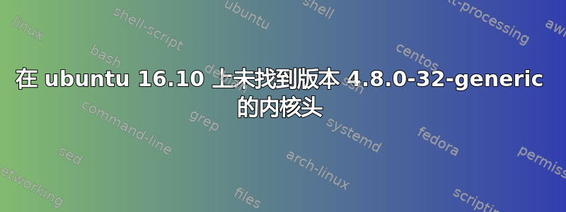 在 ubuntu 16.10 上未找到版本 4.8.0-32-generic 的内核头