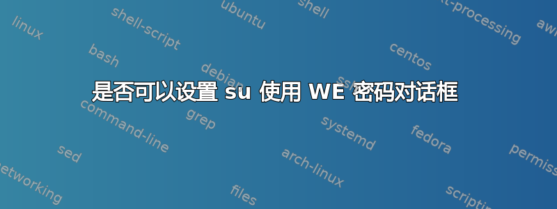 是否可以设置 su 使用 WE 密码对话框