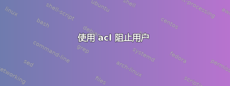 使用 acl 阻止用户