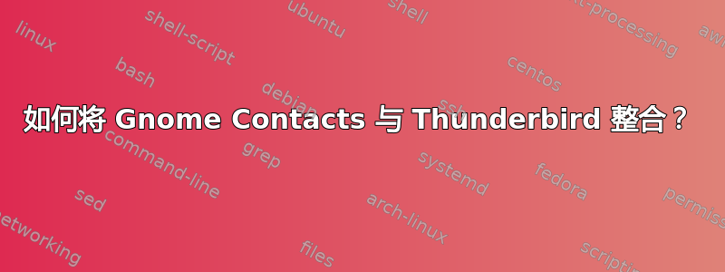 如何将 Gnome Contacts 与 Thunderbird 整合？