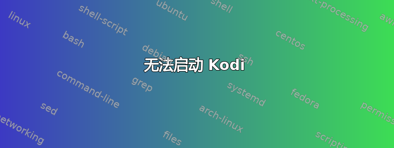 无法启动 Kodi