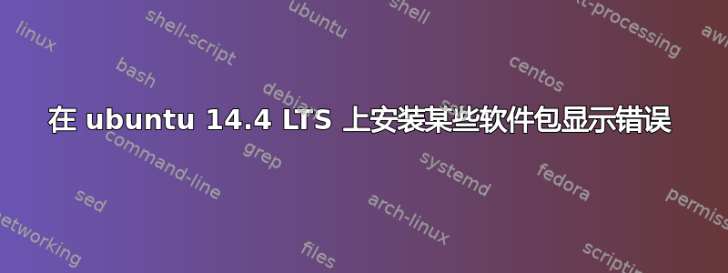 在 ubuntu 14.4 LTS 上安装某些软件包显示错误