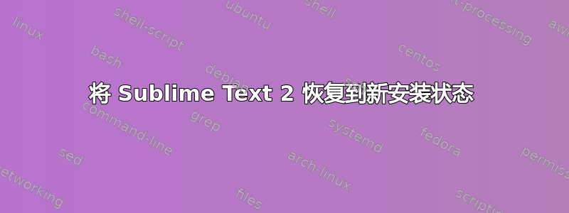 将 Sublime Text 2 恢复到新安装状态